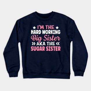 I'm The Hard Working Big Sister Aka The Sugar Sister Crewneck Sweatshirt